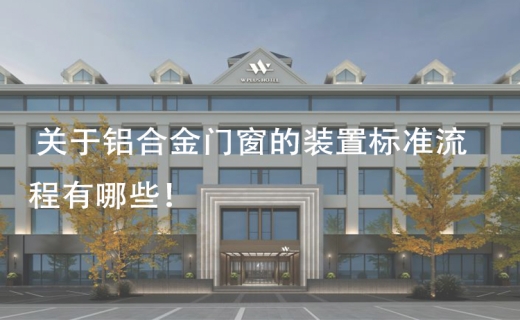 关于铝合金门窗的装置标准流程有哪些！